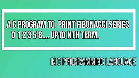 A c program to print fibonacci series i e 0 1 2 3 5 8 ............. upto nth term.