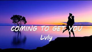 Coming To Get You - LVLY | Lyrics / Lyric Video 🎵