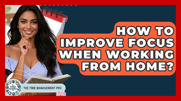 How To Improve Focus When Working From Home? | The Time Management Pro