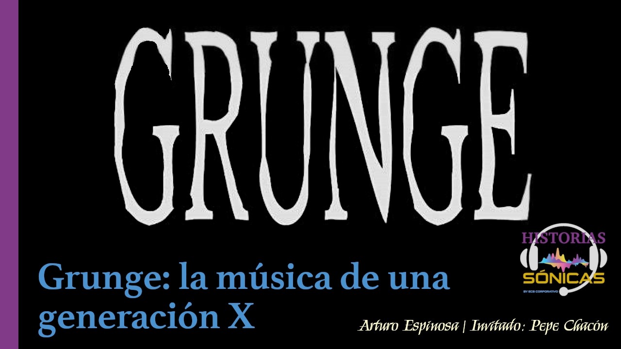 Historias Sónicas - Grunge, la música de una generación X
