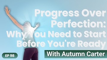 Progress Over Perfection: Why You Need to Start Before You