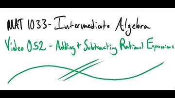MAT 1033 Video 052   Adding and Subtracting Rational Expressions