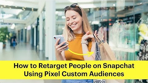 How to Retarget People on Snapchat Using Pixel Custom Audiences