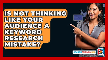 Is Not Thinking Like Your Audience A Keyword Research Mistake? - SearchEnginesHub.com