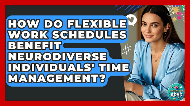How Do Flexible Work Schedules Benefit Neurodiverse Individuals' Time Management?