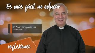 Es más fácil no educar - Padre Ángel Espinosa de los Monteros