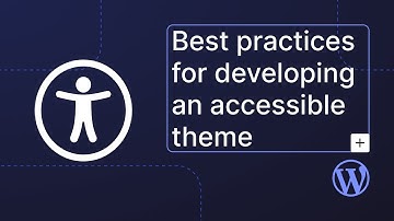 Best practices for developing an accessible theme