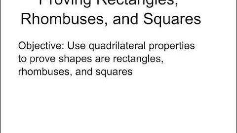Proving rectangles, rhombuses, and squares