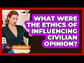 What Were The Ethics Of Influencing Civilian Opinion?
