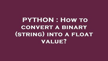 PYTHON : How to convert a binary (string) into a float value?