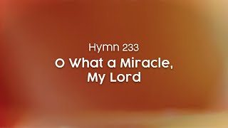 Video thumbnail of "O What a Miracle, My Lord - Hymn 233"