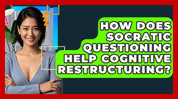 How Does Socratic Questioning Help Cognitive Restructuring? - CBT Toolkit