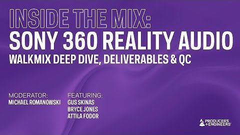 Sony 360 Reality Audio: Walkmix Deep Dive, Deliverables & QC