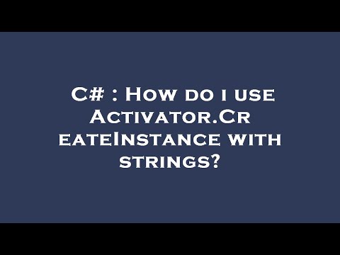 C# : How do i use Activator.CreateInstance with strings?