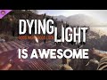 Why Dying Light Is So Awesome