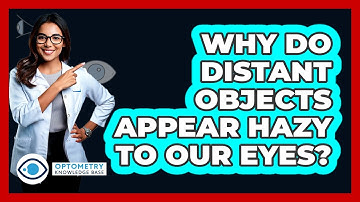 Why Do Distant Objects Appear Hazy To Our Eyes? - Optometry Knowledge Base