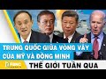 Trung Quốc giữa vòng vây của Mỹ và đồng minh | Tin thế giới nổi bật trong tuần | FBNC