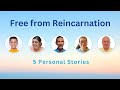 Free from reincarnation  5 personal stories