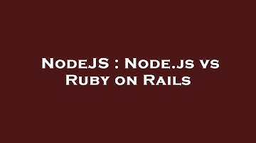 NodeJS : Node.js vs Ruby on Rails
