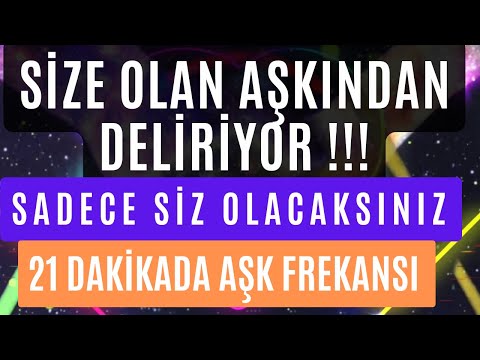 AŞKINIZDAN DELİRİYOR ! SADECE SİZ OLACAKSINIZ / 21 DAKİKADA AŞK FREKANSI