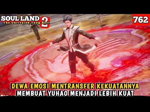 Dewa Emosi Mentransfer Kekuatannya Membuat Yuhao Menjadi Lebih Overpower // SOUL LAND 2 EPISODE 762