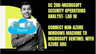 SC 200-MICROSOFT SECURITY OPERATIONS ANALYST -LAB 10 CONNECT NON-AZURE WINDOWS VM TO SENTINEL