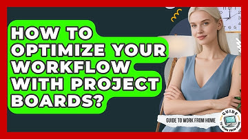 How To Optimize Your Workflow With Project Boards? - Guide To Work From Home