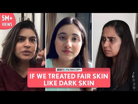 FilterCopy | If We Treated Fair Skin Like Dark Skin | Ft.Revathi Pillai, Shagun Kazania & Satya Naik