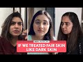 FilterCopy | If We Treated Fair Skin Like Dark Skin | Ft.Revathi Pillai, Shagun Kazania & Satya Naik