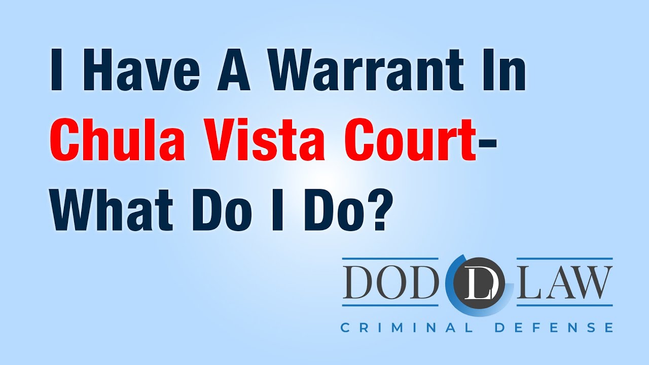 Warrant Chula Vista Court | What Do I Do | Dod Law | Best Criminal Defense Lawyer | San Diego