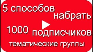 5 способов набрать 1000 подписчиков в Ютубе, Тематические группы в соц.сетях 5 способов набрать 1000 подписчиков в Ютубе, Тематические группы в соц.сетях