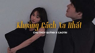 Khoảng Cách Xa Nhất (Lofi Chill) - Chu Thúy Quỳnh x CaoTri