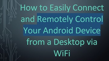 How to Easily Connect and Remotely Control Your Android Device from a Desktop via WiFi