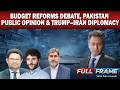 Budget Reforms Debate, Pakistan Public Opinion & Trump–Iran Diplomacy Analysis | Full Frame
