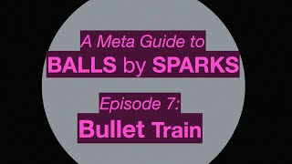 SPARKS: A Meta Guide to Balls Ep7 Bullet Train