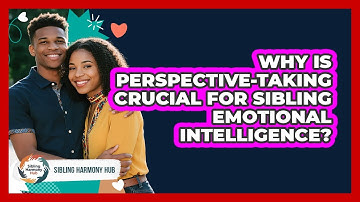 Why Is Perspective-taking Crucial For Sibling Emotional Intelligence? - Sibling Harmony Hub