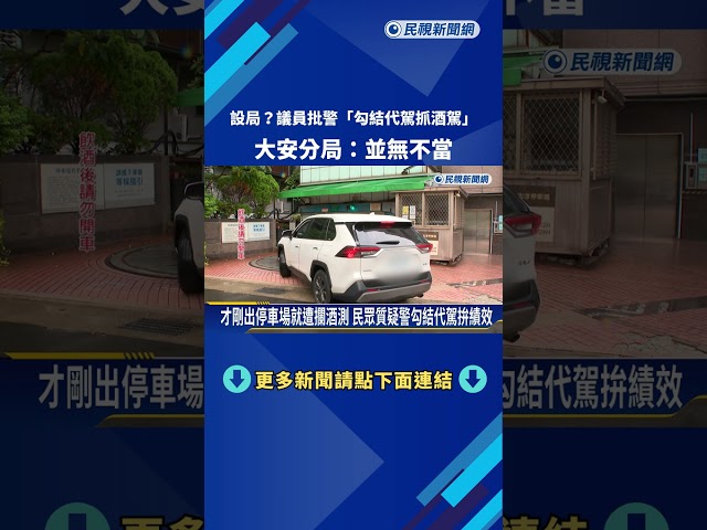 設局? 議員批警"勾結代駕抓酒駕" 大安分局:並無不當－民視新聞