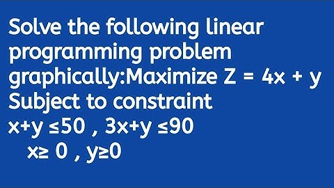 Solve the following linear programming problem graphically:Maximize Z = 4x + y Subject to constraint