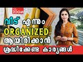 വീട് എന്നും ORGANIZED ആയിരിക്കാൻ ശ്രദ്ധിക്കേണ്ട കാര്യങ്ങൾ