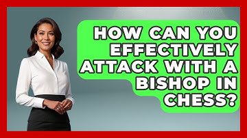 How Can You Effectively Attack With A Bishop In Chess? - The Chess Codex