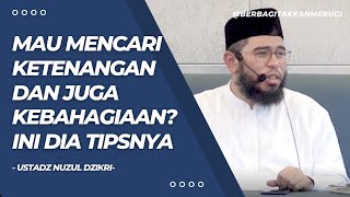 MAU MENCARI KETENANGAN  DAN KEBAHAGIAAN INI DIA TIPSNYA | USTADZ NUZUL DZIKRI