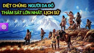 DIỆT CHỦNG NGƯỜI DA ĐỎ - Cuộc thảm sát lớn nhất lịch sử