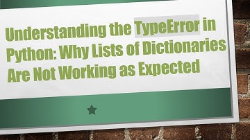 Understanding the TypeError in Python: Why Lists of Dictionaries Are Not Working as Expected