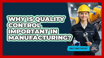 Why Is Quality Control Important In Manufacturing?