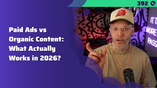 392: Paid Ads vs Organic Content: What Actually Works in 2026?