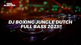 DJ BOXING JUNGLE DUTCH FULL BASS 2023 [ MAIL ALETRA ]