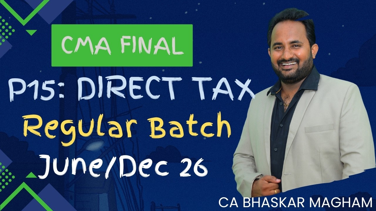 CMA FINAL | P15: DIRECT TAXATION | CLASS-4 | REGULAR BATCH | JUNE/DEC 2026 | CA BHASKAR MAGHAM