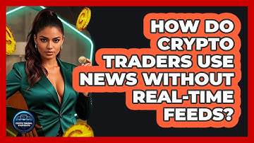 How Do Crypto Traders Use News Without Real-time Feeds? - Crypto Trading Strategists