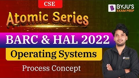 BARC & HAL 2022 Exam | CSE | Operating Systems | Process Concept | Free Crash course |  BYJU