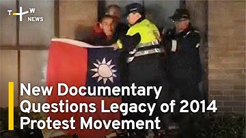 New Documentary Questions Legacy of 2014 Protest Movement | TaiwanPlus News